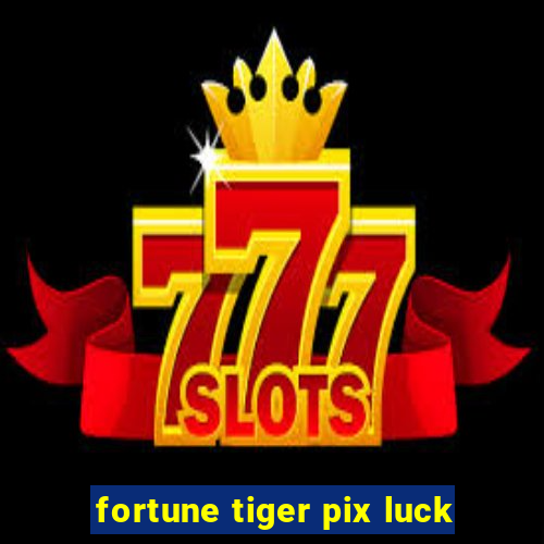 fortune tiger pix luck